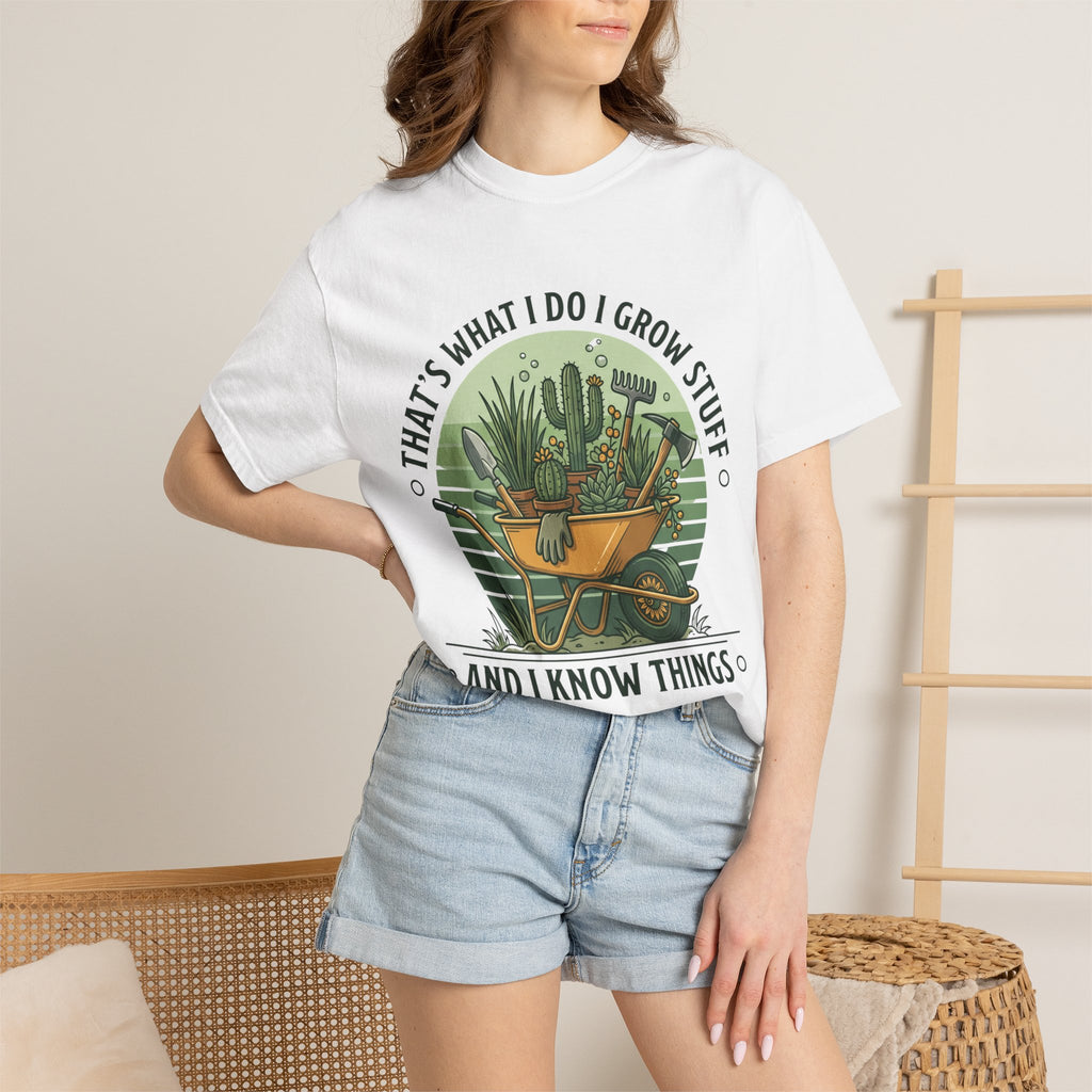 Garden Wheelbarrow T-Shirt — "That's What I Do I Grow Stuff and I Know Things"