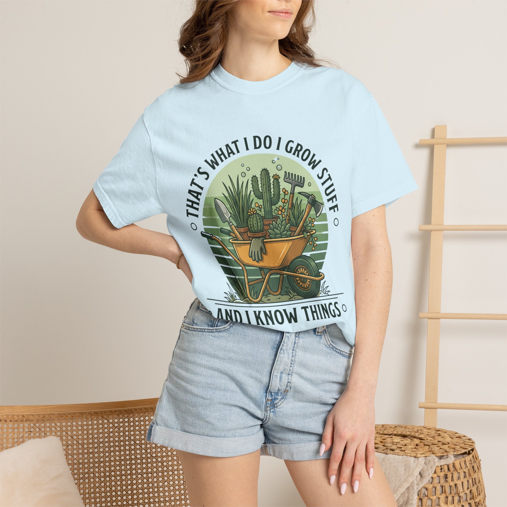 Garden Wheelbarrow T-Shirt — "That's What I Do I Grow Stuff and I Know Things"