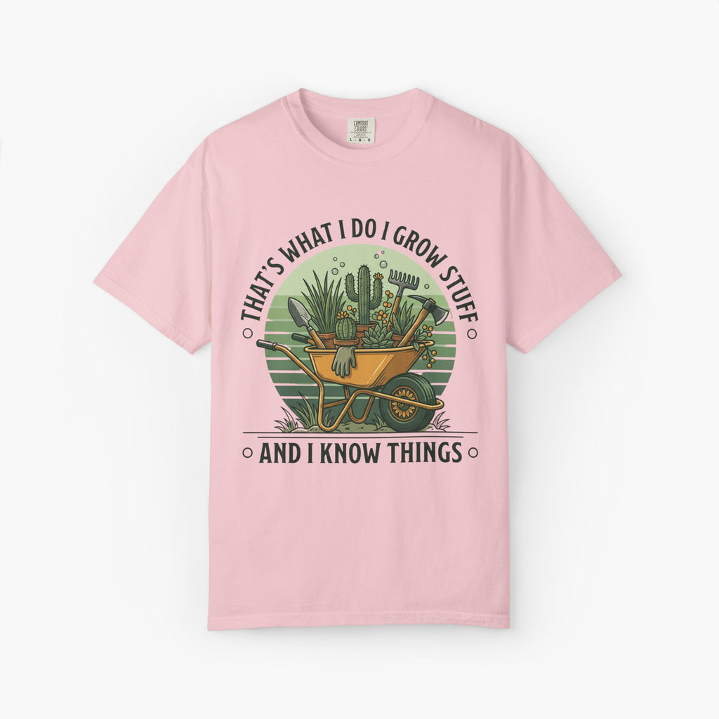 Garden Wheelbarrow T-Shirt — "That's What I Do I Grow Stuff and I Know Things"